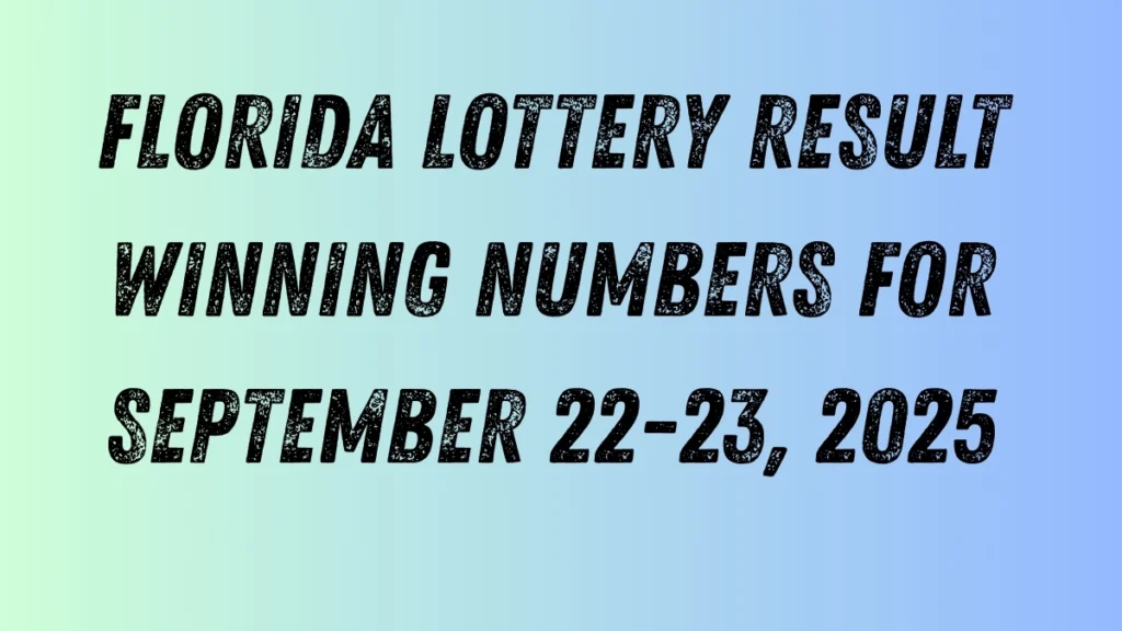 Florida Lottery Result Winning Numbers for September 22-23, 2025