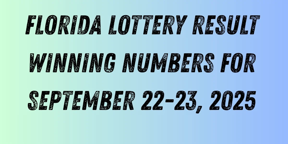 Florida Lottery Result Winning Numbers for September 22-23, 2025
