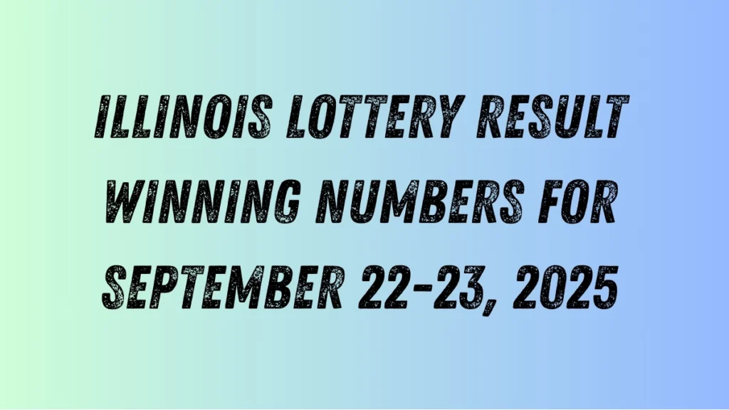 Illinois Lottery Result Winning Numbers for September 22-23, 2025