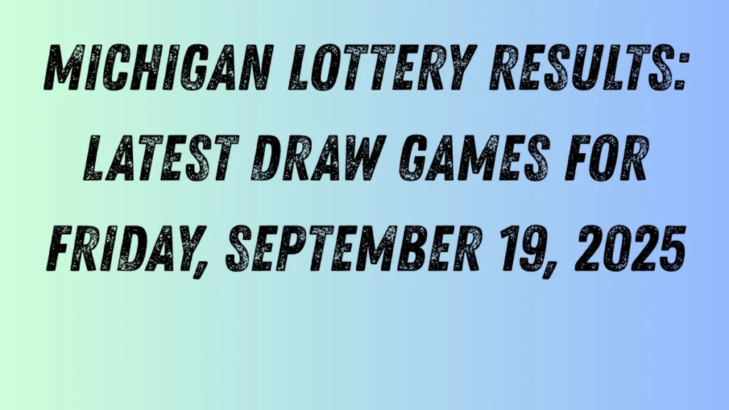 Michigan Lottery Results: Latest Draw Games for Friday, September 19, 2025