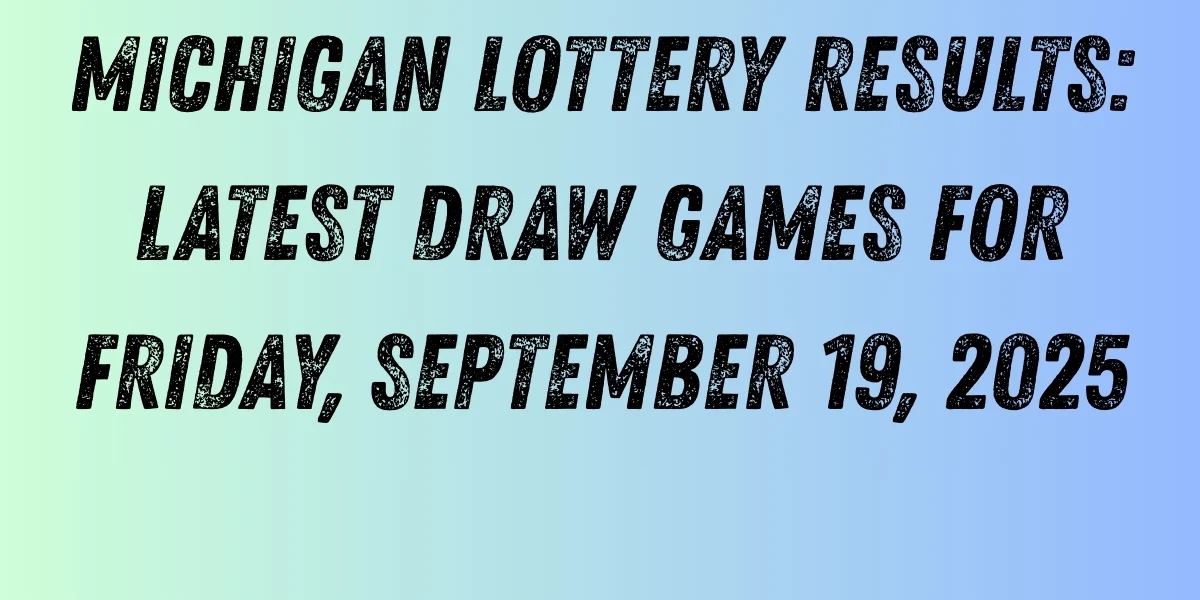 Michigan Lottery Results: Latest Draw Games for Friday, September 19, 2025