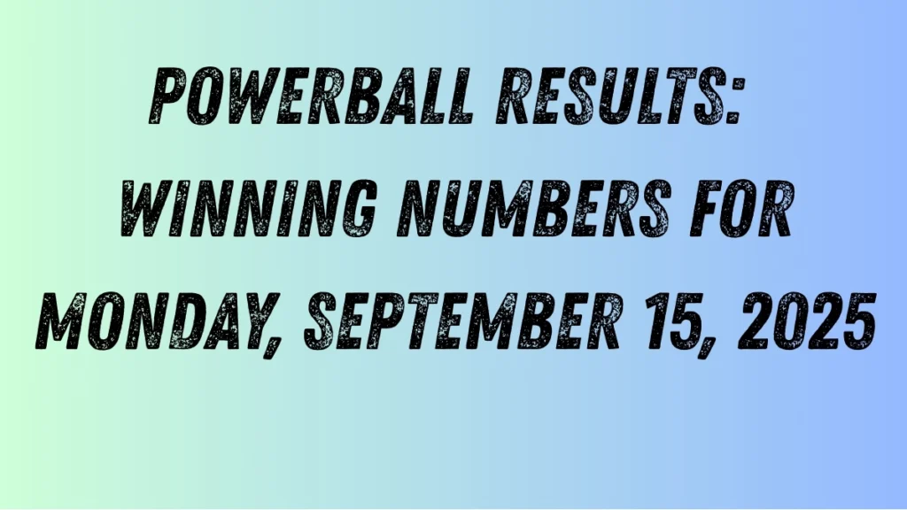 Powerball Results: Winning Numbers for Monday, September 15, 2025