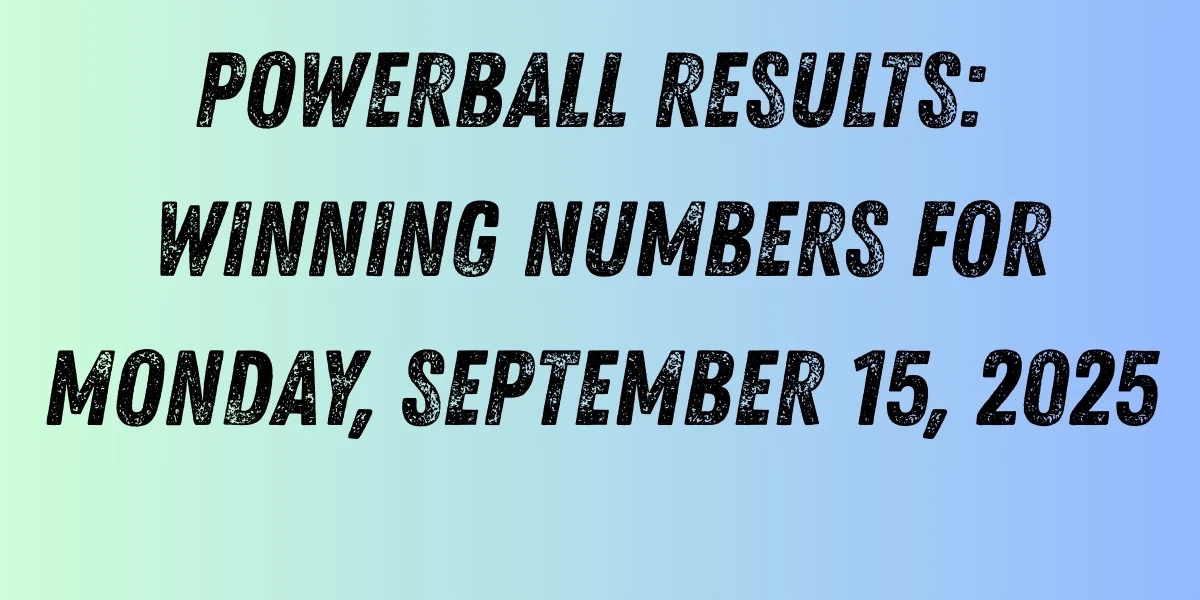 Powerball Results: Winning Numbers for Monday, September 15, 2025