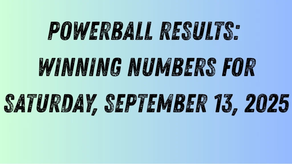 Powerball Results: Winning Numbers for Saturday, September 13, 2025