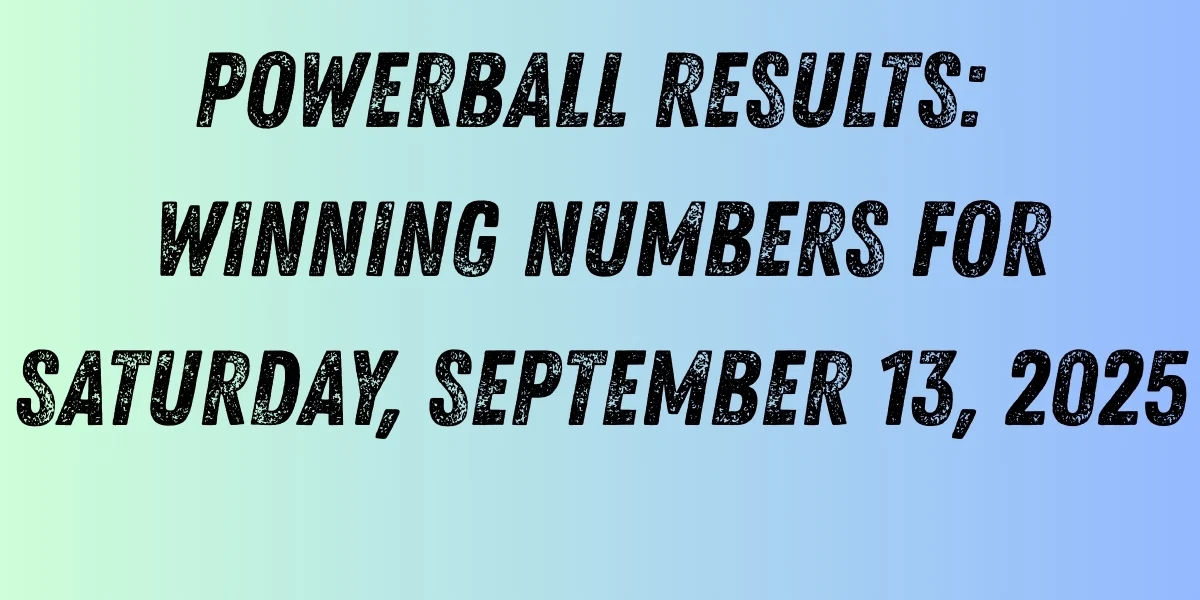 Powerball Results: Winning Numbers for Saturday, September 13, 2025