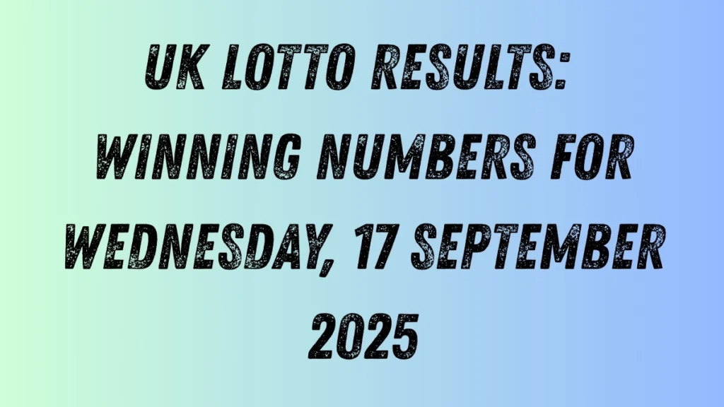 UK Lotto Results: Winning Numbers for Wednesday, 17 September 2025